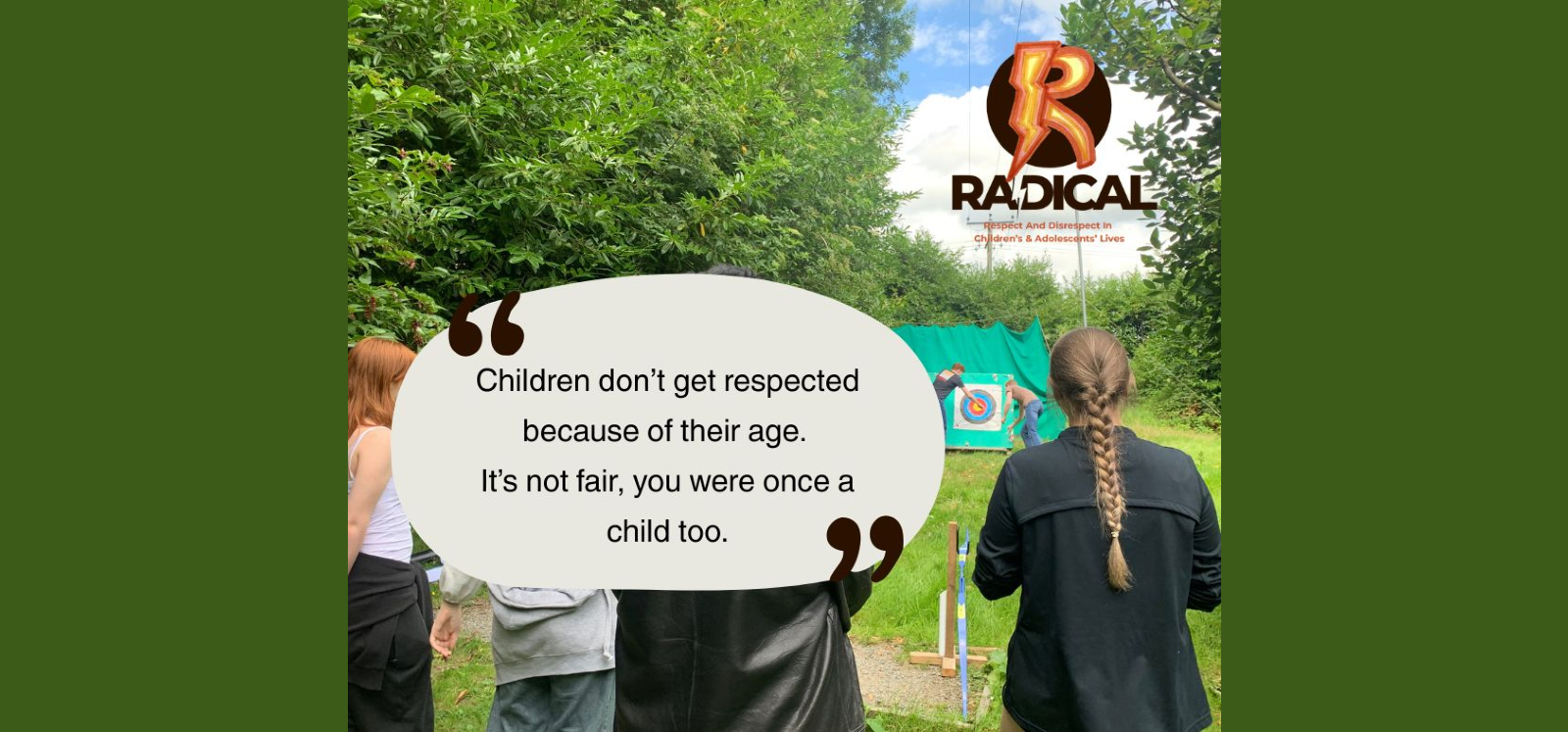 Young people stand outdoors taking part in an activity, with a speech-bubble quote reading, “Children don’t get respected because of their age. It’s not fair, you were once a child too.” The RADICAL project logo appears in the corner.