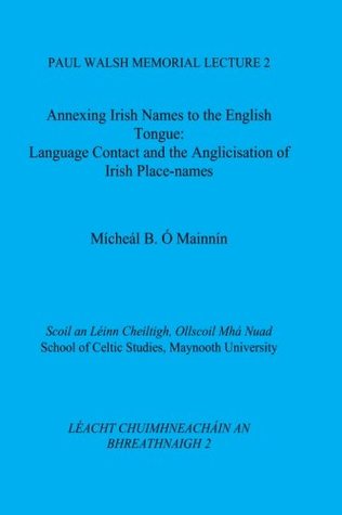 Front cover of Annexing Irish Names to the English Tongue. Language Contact and the Anglicisation of Irish Place-Names. Paul Walsh Memorial Lecture, volume 2 