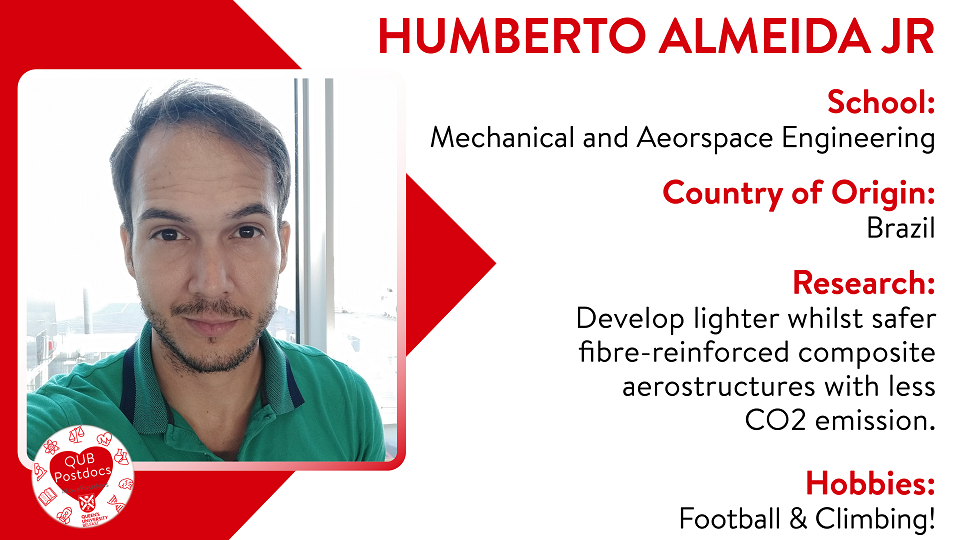 Humberto Almeida Jr. School of Mechanical and Aerospace Engineering. From Brazil. Research: develop lighter whilst safer fibre-reinforced composite aerostructures with less CO2 emission. Hobbies: Football and climbing.