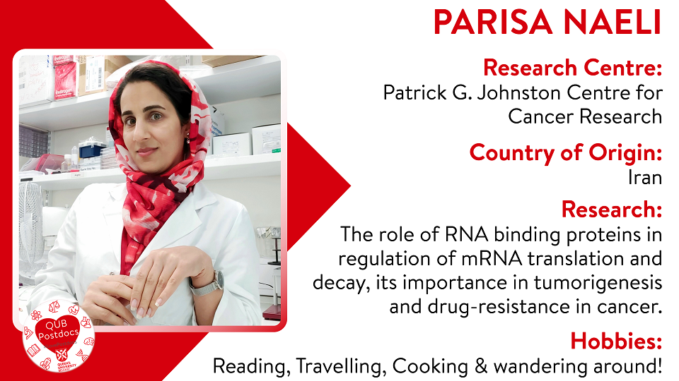 Parisa Naeli. PGJCCR. From Iran. Research: My research focuses on the role of RNA binding proteins in regulation of mRNA translation and decay, its importance in tumorigenesis and drug- resistance in cancer. Hobbies: Reading, travelling, cooking and wandering around.