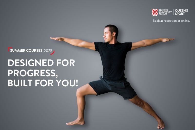 barefoot man in relaxed gym clothing stretching in a tai chi-like pose. Text over the image reads Summer Courses 2025, Designed for Progress, Built for You! Book at reception or online. The Queen's University Belfast Queen's Sport logo also appears.